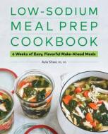Low-Sodium Meal Prep Cookbook: 6 Weeks of Easy, Flavorful Make-Ahead Meals di Ayla Shaw edito da ROCKRIDGE PR