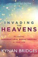 Invading the Heavens: Releasing Supernatural Breakthrough in Your Life di Kynan Bridges edito da WHITAKER HOUSE