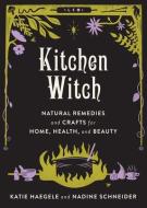 Kitchen Witch: Natural Remedies and Crafts for Home, Health, and Beauty di Katie Haegele, Nadine Schneider edito da MICROCOSM PUB