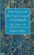John Knox and the Town Council of Edinburgh: With a Chapter on the So-Called "John Knox's House" di Robert Miller edito da WIPF & STOCK PUBL