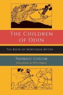 The Children of Odin: The Book of Northern Myths di Padraic Colum edito da MARTINO FINE BOOKS