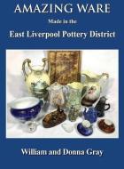 Amazing Ware Made in the East Liverpool Pottery District di William Gray, Donna Gray edito da DORRANCE PUB CO INC
