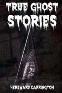 True Ghost Stories: Annotated di Hereward Carrington edito da LIGHTNING SOURCE INC