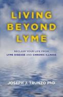 Living Beyond Lyme di Joseph J. Trunzo edito da John Hunt Publishing