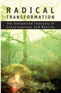 Radical Transformation: The Unexpected Interplay of Consciousness and Reality di Imants Baruss edito da IMPRINT ACADEMIC