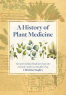 The History of Plant Medicine: Western Herbal Medicine from the Ancient Greeks to Modern Day di Christina Stapley edito da AEON BOOKS