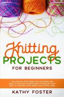 Knitting Projects for Beginners di Kathy Foster edito da Tonazzi Company Ltd