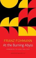 AT THE BURNING ABYSS 8211 EXPERIENCI di Franz Fuhmann, Isabel Fargo Cole edito da CHICAGO UNIVERSITY PRESS