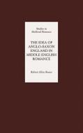 The Idea of Anglo-Saxon England in Middle English Romance di Robert Allen Rouse edito da D. S. Brewer