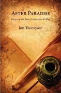 After Paradise - Essays on the Fate of American Writing di Jon Thompson edito da Shearsman Books