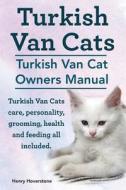 Turkish Van Cats. Turkish Van Cat Owners Manual. Turkish Van Cats Care, Personality, Grooming, Health And Feeding All Included. di Henry Hoverstone edito da Imb Publishing