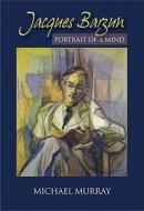 Jacques Barzun: Portrait of a Mind di Michael Murray edito da Frederic C. Beil Publisher