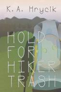 Hold for Hiker Trash di K. a. Hrycik edito da Creators Publishing