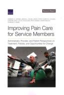 Improving Pain Care for Service Members: Administrator, Provider, and Patient Perspectives on Treatment, Policies, and Opportunities for Change di Kimberly A. Hepner, Jessica L. Sousa, Carol P. Roth edito da RAND CORP