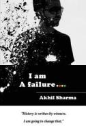 I Am a Failure di Akhil Sharma edito da Createspace Independent Publishing Platform