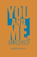 You and Me, Belonging di Aaron Kreuter edito da TIGHTROPE BOOKS
