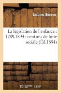 La Législation de l'Enfance: 1789-1894: Cent ANS de Lutte Sociale di Bonzon-J edito da Hachette Livre - Bnf