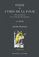 Folie Et Cures de la Folie Chez Les Medecins de l'Antiquite Greco-Romaine: La Manie di Jackie Pigeaud edito da LES BELLES LETTRES