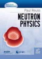 Neutron Physics di Paul Reuss edito da EDP SCIENCES