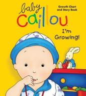 Baby Caillou, I'm Growing!: Growth Chart and Story Book di Christine L'Heureux edito da Chouette Editions