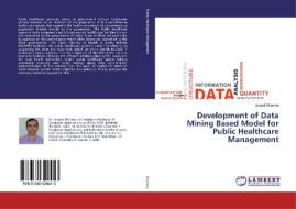 Development of Data Mining Based Model for Public Healthcare Management di Anand Sharma edito da LAP Lambert Academic Publishing