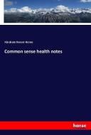 Common sense health notes di Abraham Reeser Horne edito da hansebooks