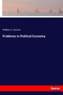 Problems in Political Economy di William G. Sumner edito da hansebooks