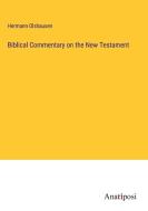 Biblical Commentary on the New Testament di Hermann Olshausen edito da Anatiposi Verlag