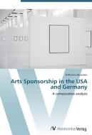 Arts Sponsorship in the USA and Germany di Katharina Beuerlein edito da AV Akademikerverlag