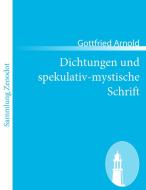 Dichtungen und spekulativ-mystische Schrift di Gottfried Arnold edito da Contumax