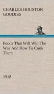 Foods That Will Win The War And How To Cook Them (1918) di C. Houston (Charles Houston) Goudiss edito da TREDITION CLASSICS