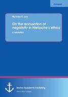 On the accusation of negativity in Nietzsche's ethics: A refutation di Nicholas K. Lory edito da Anchor Academic Publishing