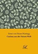 Curiosa aus der Neuen Welt di Ernst Von Hesse-Wartegg edito da Classic Library