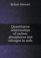 Quantitative Relationships Of Carbon, Phosphorus And Nitrogen In Soils di Dr Robert Stewart edito da Book On Demand Ltd.
