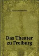 Das Theater Zu Freiburg di Heinrich Schreiber edito da Book On Demand Ltd.