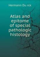 Atlas And Epitome Of Special Pathologic Histology di Hermann Du Rck edito da Book On Demand Ltd.