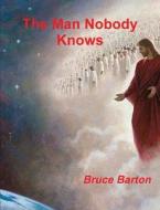 The Man Nobody Knows di Bruce Barton edito da Important Books