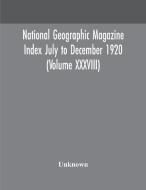 National geographic Magazine Index July to December 1920 (Volume XXXVIII) di Unknown edito da ALPHA ED