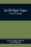 Two Little Pilgrims' Progress; A Story Of The City Beautiful di Frances Hodgson Burnett, R. W. Macbeth edito da Alpha Editions