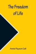 The Freedom of Life di Annie Payson Call edito da Alpha Editions