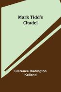 Mark Tidd's Citadel di Clarence Budington Kelland edito da Alpha Editions