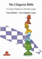 The Chigorin Bible - A Classic Defence to the Ruy Lopez: A Classic Defence to the Ruy Lopez di Sokolov, Lopez edito da THINKERS PUB