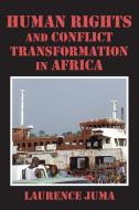 Human Rights and Conflict Transformation in Africa di Lawrence Juma, Laurence Juma edito da Langaa RPCIG