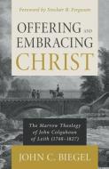 Offering and Embracing Christ di John C Biegel edito da REFORMATION HERITAGE BOOKS