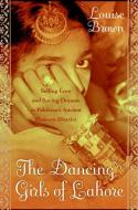 The Dancing Girls of Lahore: Selling Love and Saving Dreams in Pakistan's Ancient Pleasure District di Louise Brown edito da FOURTH ESTATE