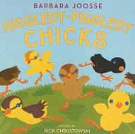 Higgledy-Piggledy Chicks di Barbara M. Joosse edito da Greenwillow Books