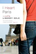 I Heart Paris di Lindsey Kelk edito da WILLIAM MORROW