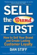 Sell the Brand First: How to Sell Your Brand and Create Lasting Customer Loyalty Sell the Brand First: How to Sell Your Brand and Create Lasting Customer Loyalty