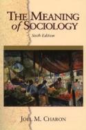 The Meaning Of Sociology di Joel M. Charon edito da Pearson Education