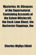 Mysteries; Or, Glimpses Of The Supernatural di Charles Wyllys Elliott edito da General Books Llc